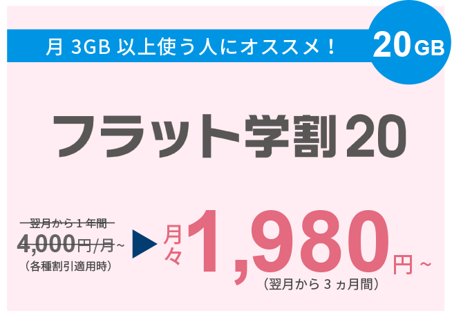 月3GB以上使う人にオススメ！20GB　フラット学割20　月々1,980円～