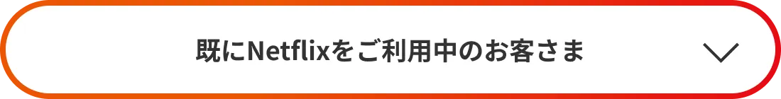 既にNetflixをご利用中のお客さま
