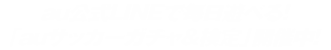 au公式LINEで毎日遊べる！「auサッカーガチャ＆検定」開催中！