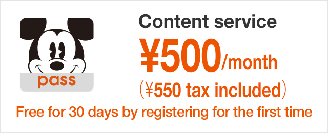 Content service ¥500(¥550 tax included)/month Free for 30 days by registering for the first time