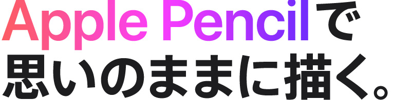 Apple Pencilで思いのままに描く。