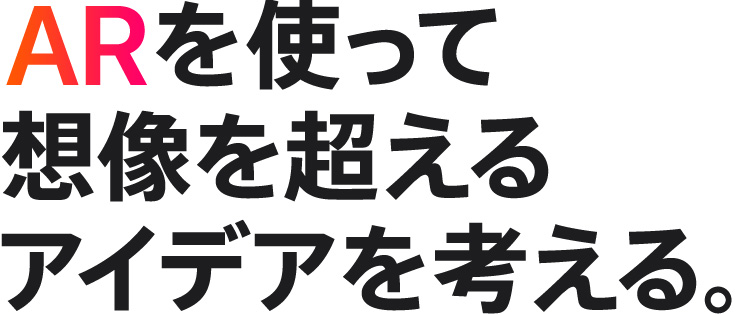 ARを使って想像を超えるアイデアを考える。