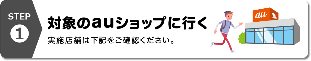 STEP1｜対象のauショップに行く