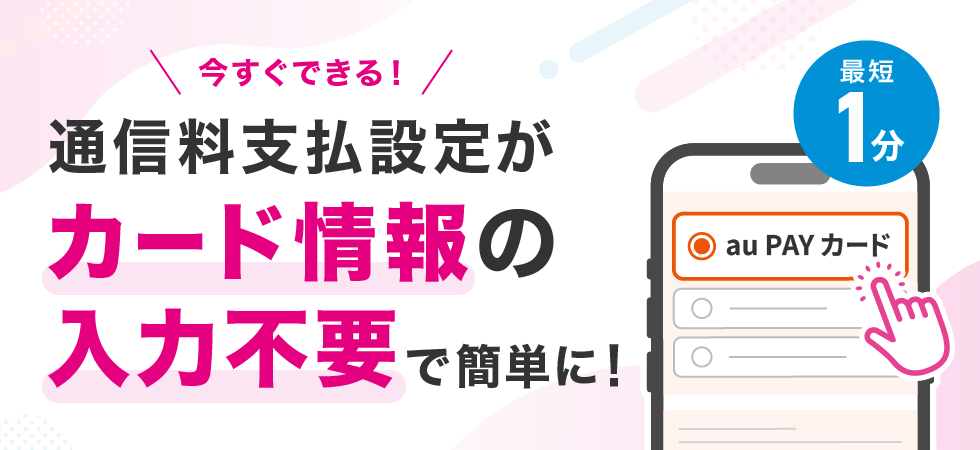 今すぐできる！通信料支払設定がカード情報の入力不要で簡単に！
