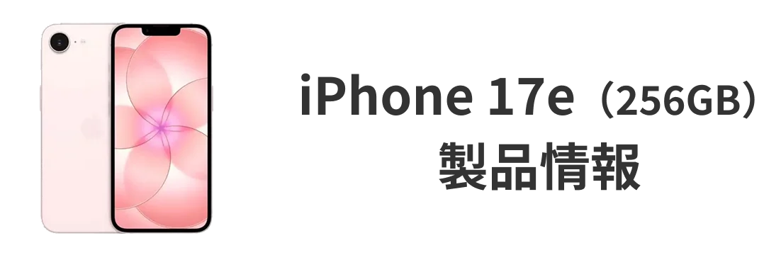 iPhone 17e（256GB）製品情報
