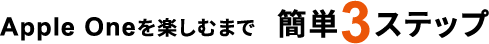 Apple Oneを楽しむまで簡単3ステップ