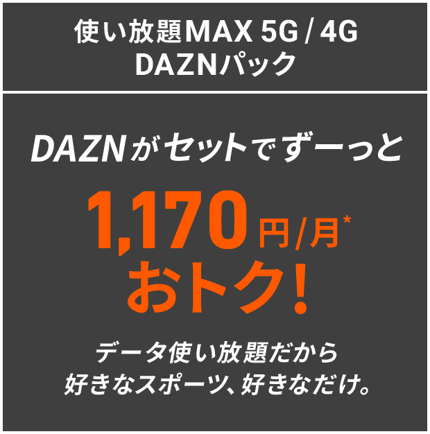使い放題MAX 5G/4G DAZNパック データ使い放題だから人気スポーツコンテンツ楽しみ放題！
