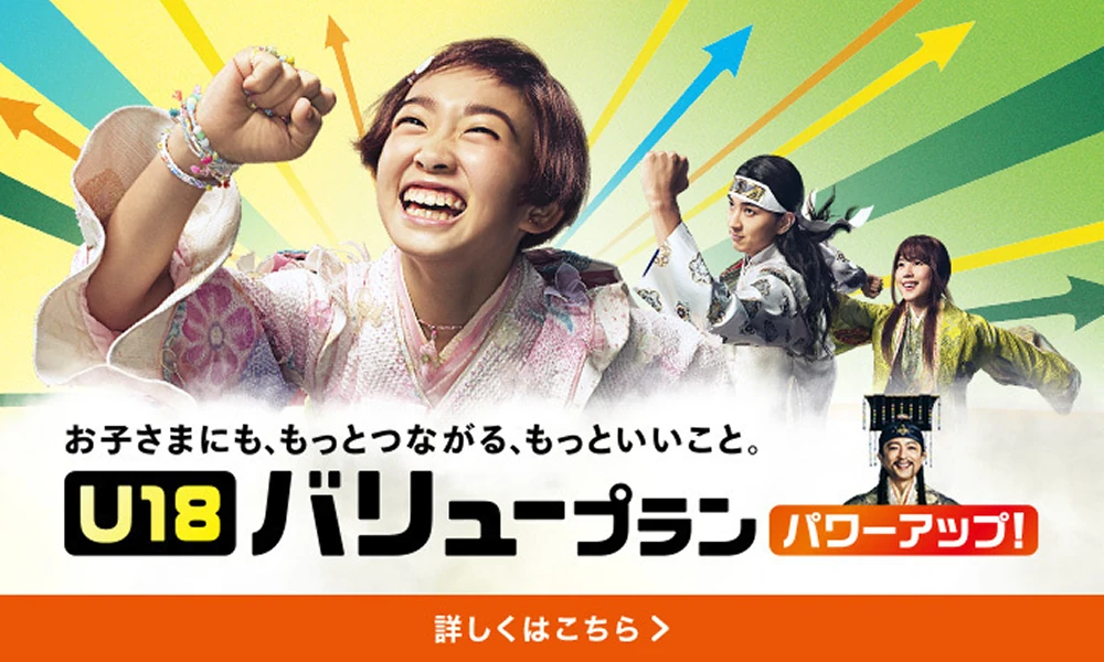 お子さまにも、もっとつながる、もっといいこと U18 バリューリンクプラン パワーアップ！ 詳しくはこちら
