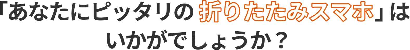 「あなたにぴったりの折りたたみスマホ」はいかがでしょうか？