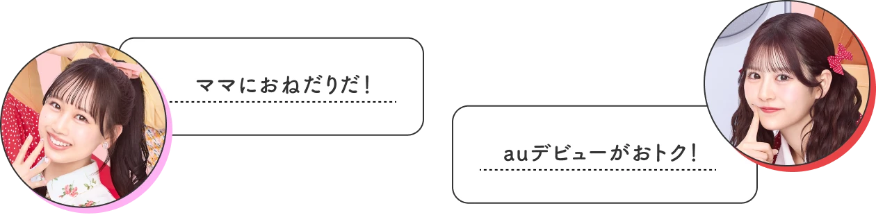 ママにおねだりだ！ auデビューがおトク！