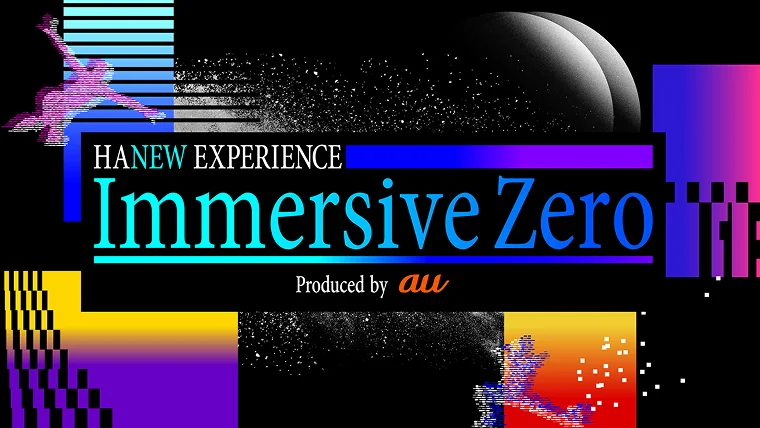 HANEW EXPERIENCE Immersive zero Produced by au 