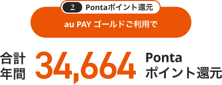 ②Pontaポイント還元　au PAY ゴールドカードご利用で　合計年間34,664Pontaポイント還元