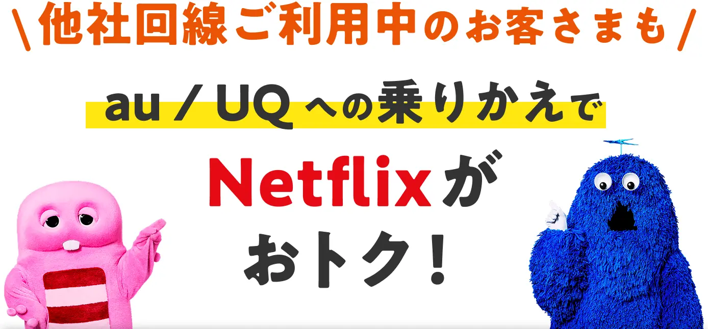 他社回線ご利用中のお客さまも au / UQ への乗りかえで Netflixがおトク！