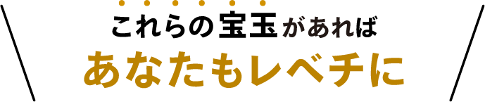 これらの宝玉があればあなたもレベチに