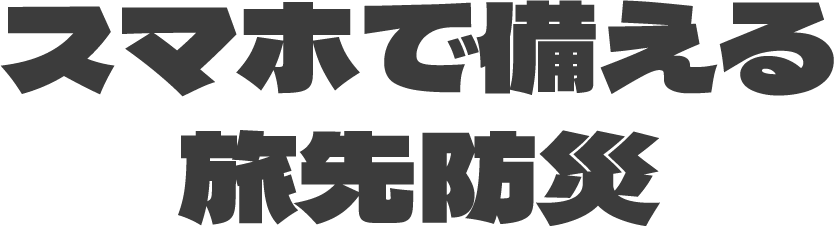 スマホで備える旅先防災