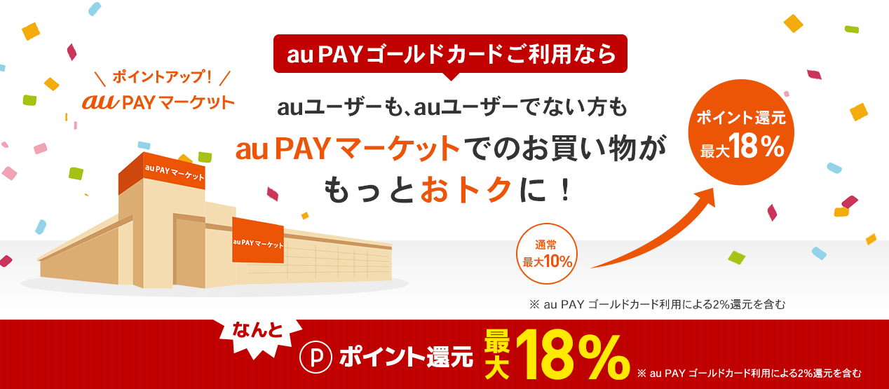 au PAY ゴールドカードご利用ならauユーザーも、auユーザーでない方もau PAY マーケットでのお買い物がもっとおトクに！ ポイント還元最大18％