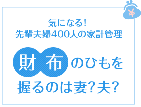 気になる！先輩夫婦400人の家計管理 財布のひもを握るのは妻？夫？