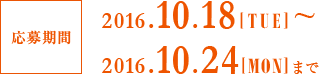応募期間 2016.10.18[TUE]～ 2016.10.24[MON]まで