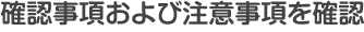 確認事項および注意事項を確認