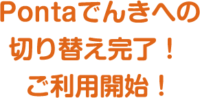 Pontaでんきへの切り替え完了！ご利用開始！